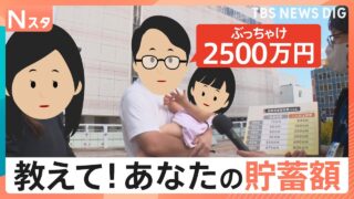 2025年夏 最新調査！「教えてください！あなたの貯蓄額」お金が貯まる理由とは？海外との差も徹底取材【Nスタ・それスタ】｜TBS NEWS DIG