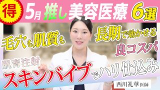 【5月にお得に受ける美容医療】注目の肌育注射「スキンバイブ」大好評肌管理「フォトジェネシス」王道HIFUのウルトラリフト、小顔エラボトックス【ワキ汗ミラドライ】解説：西川礼華（湘南美容クリニック）