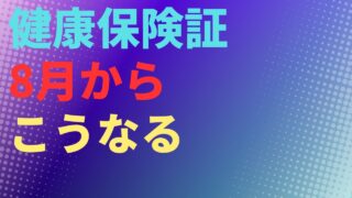 【健康保険】健康保険証　8月からこうなる　マイナ保険証　資格確認書