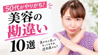 【それ逆効果！】50代がやりがち美容の勘違い10選！良かれと思って老けていく悲劇